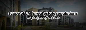 Scope of UAE’s real estate regulations in property sector