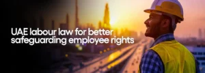 UAE labour law for better safeguarding employee rights